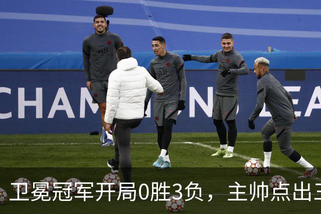 卫冕冠军开局0胜3负，主帅点出三个场上原因