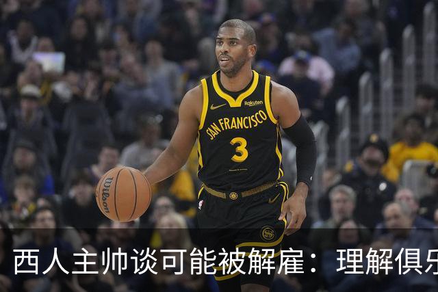 西人主帅谈可能被解雇：理解俱乐部的任何决定，留任就会拼尽全力